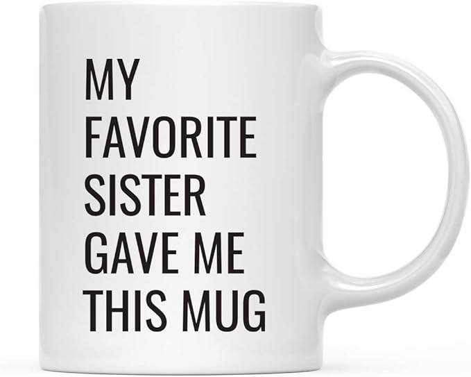 Andaz Press Funny 11oz. Coffee Mug Gift, My Favorite Sister Gave Me This Mug, 1-Pack, Christmas Birthday Drinking Cup for Him Her Family in Laws Relatives