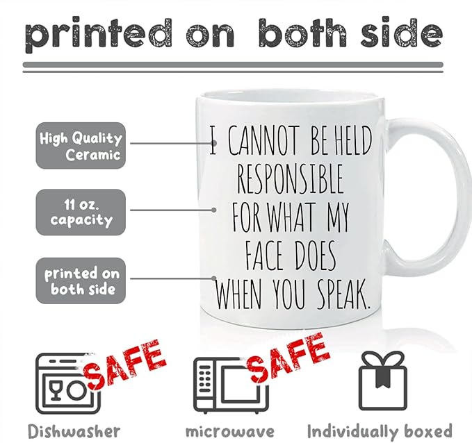 Funny Mug - I Cannot Be Held Responsible For What My Face Does When You Speak Ceramic Coffee Tea Mug - Funny, Sarcastic, Sarcastic, Birthday Gift for Friends, Colleagues, Sisters, Brothers-221