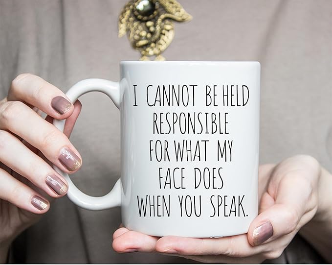 Funny Mug - I Cannot Be Held Responsible For What My Face Does When You Speak Ceramic Coffee Tea Mug - Funny, Sarcastic, Sarcastic, Birthday Gift for Friends, Colleagues, Sisters, Brothers-221